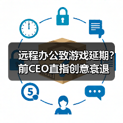 远程办公致游戏延期?前CEO直指创意衰退(图3) 远程办公致游戏延期?前CEO直指创意衰退(图3)