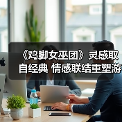 《鸡脚女巫团》灵感取自经典 情感联结重塑游戏表达(图4) 《鸡脚女巫团》灵感取自经典 情感联结重塑游戏表达(图4)