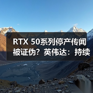 RTX 50系列停产传闻被证伪？英伟达：持续供货有保障（图2）