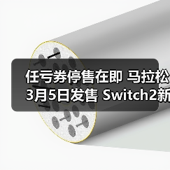 任亏券停售在即 马拉松3月5日发售 Switch2新动态引热议（图2）