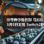任亏券停售在即 马拉松3月5日发售 Switch2新动态引热议（图3）