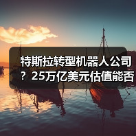 特斯拉转型机器人公司？25万亿美元估值能否实现？（图4）