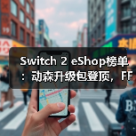 Switch 2 eShop榜单:动森升级包登顶,FF7重制版预载逆袭?(图2) Switch 2 eShop榜单:动森升级包登顶,FF7重制版预载逆袭?(图2)