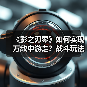 《影之刃零》如何实现万敌中游走？战斗玩法深度解析（图1）