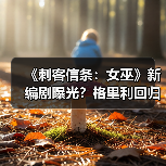 《刺客信条:女巫》新编剧曝光?格里利回归打造黑暗叙事(图3) 《刺客信条:女巫》新编剧曝光?格里利回归打造黑暗叙事(图3)