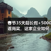 春节35天超长假+5000返岗奖,这家企业如何宠员工?(图2) 春节35天超长假+5000返岗奖,这家企业如何宠员工?(图2)