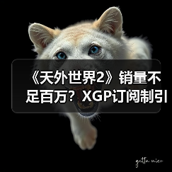 《天外世界2》销量不足百万?XGP订阅制引争议(图1) 《天外世界2》销量不足百万?XGP订阅制引争议(图1)