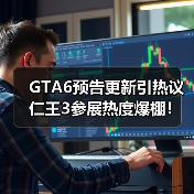 GTA6预告更新引热议 仁王3参展热度爆棚！游戏行业大事件盘点（图4）