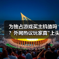 为独占游戏买主机值吗?外网热议玩家真 为独占游戏买主机值吗?外网热议玩家真