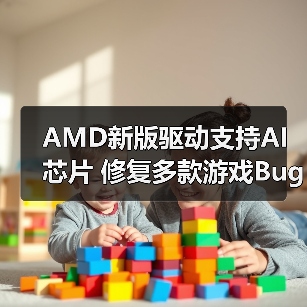 AMD新版驱动支持AI芯片 修复多款游戏Bug(图1) AMD新版驱动支持AI芯片 修复多款游戏Bug(图1)