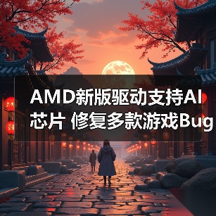 AMD新版驱动支持AI芯片 修复多款游戏Bug(图4) AMD新版驱动支持AI芯片 修复多款游戏Bug(图4)