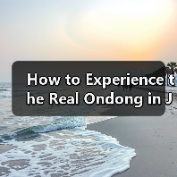 How to Experience the Real Ondong in Just One Day? Here’s Your No-Stress Itinerary