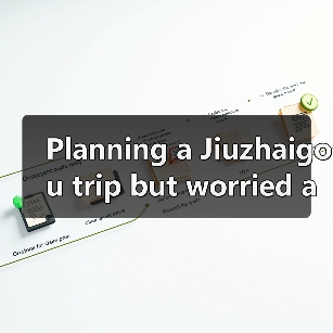 Planning a Jiuzhaigou trip but worried about crowds and feeling lost? This practical day plan has your back.(图4) Planning a Jiuzhaigou trip but worried about crowds and feeling lost? This practical day plan has your back.(图4)